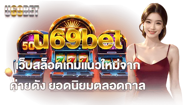 u69bet เว็บสล็อตเกมแนวใหม่จาก ค่ายดัง ยอดนิยมตลอดกาล